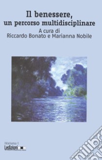 Il benessere, un percorso multidisciplinare libro di Bonato R. (cur.); Nobile M. (cur.)