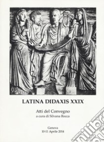 Latina didaxis. Atti del Convegno. Vol. 29: Traduzione come competenza disciplinare: il ruolo del latino libro di Rocca S. (cur.)