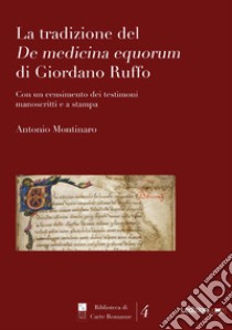 La tradizione del De medicina equorum di Giordano Ruffo. Con un censimento dei testimoni manoscritti e a stampa libro di Montinaro Antonio