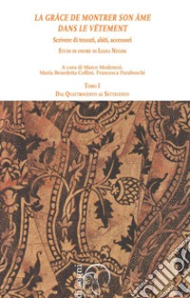 «La grâce de montrer son âme dans le vêtment». Scrivere di tessuti, abiti, accessori. Studi in onore di Liana Nissim. Vol. 1: Dal Quattrocento al Settecento libro di Modenesi M. (cur.); Collini M. B. (cur.); Paraboschi F. (cur.)