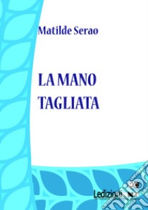 La mano tagliata libro di Serao Matilde