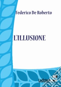 L'illusione libro di De Roberto Federico