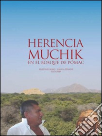 Herencia Muchik en el Bosque de Pómac libro di Aimi A. (cur.); Perassi E. (cur.)