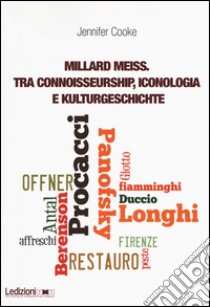 Millard Meiss. Tra connoisseurship, iconologia e Kulturgeschichte libro di Cooke Jennifer