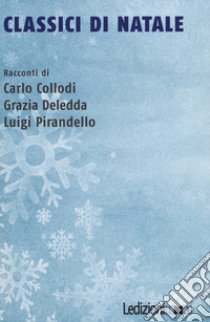 Classici di Natale libro di Collodi Carlo; Deledda Grazia; Pirandello Luigi