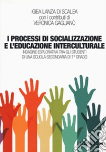 I processi di socializzazione e l'educazione interculturale. Indagine esplorativa tra gli studenti di una scuola secondaria di 1° grado libro di Lanza Di Scalea Igiea; Gaglianò Veronica