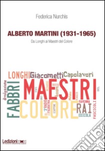 Alberto Martini (1931-1965). Da Longhi ai Maestri del Colore libro di Nurchis Federica