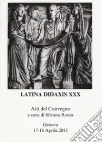 Latina didaxis. Atti del Convegno. Vol. 30: Gli stati generali del latino. Il latino nella ricerca, nella formazione, nella tradizione europea libro di Rocca S. (cur.)