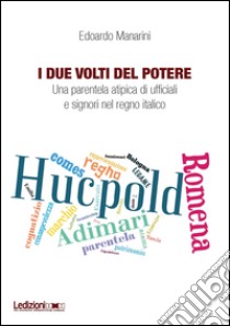 I due volti del potere. Una parentela atipica di ufficiali e signori nel regno italico libro di Manarini Edoardo