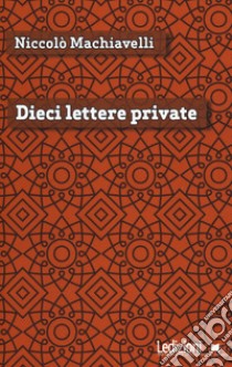 Dieci lettere private libro di Machiavelli Niccolò