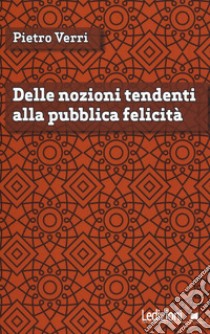 Delle nozioni tendenti alla pubblica felicità libro di Verri Pietro