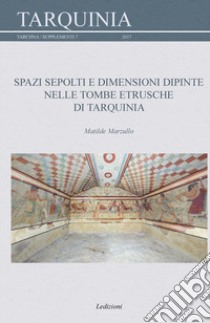 Spazi sepolti e dimensioni dipinte nelle tombe etrusche di Tarquinia libro di Marzullo Matilde