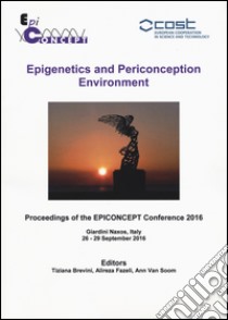 Epigenetics and periconception environment. Proceedings of the epiconcept Conference 2016 (Giardini Naxos, 26-29 settembre 2016) libro di Brevini T. (cur.); Fazeli A. (cur.); Van Soom A. (cur.)