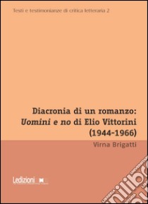 Diacronia di un romanzo: Uomini e no di Elio Vittorini (1944-1966) libro di Brigatti Virna