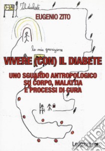 Vivere (con) il diabete. Uno sguardo antropologico su corpo, malattia e processi di cura libro di Zito Eugenio