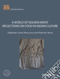 A world of nourishment. Reflections on food in indian culture libro di Pieruccini C. (cur.); Rossi P. M. (cur.)