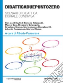 DidatticaDuePuntoZero. Scenari di didattica digitale condivisa libro di Panzarasa A. (cur.)