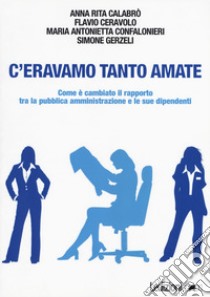 C'eravamo tanto amate. Come è cambiato il rapporto tra la pubblica amministrazione e le sue dipendenti libro di Calabrò Anna Rita; Ceravolo Flavio; Confalonieri Maria Antonietta