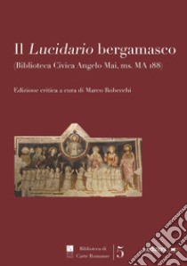 Il «Lucidario bergamasco» (Biblioteca civica Angelo Mai, ms. MA i88). Ediz. critica libro di Robecchi M. (cur.)