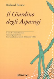 Il giardino degli asparagi. Testo inglese a fronte libro di Brome Richard; Paravano C. (cur.)