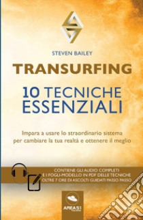 Transurfing. 10 tecniche essenziali. Impara a usare lo straordinario sistema per cambiare la tua realtà e ottenere il meglio libro di Bailey Steven; Bedetti S. (cur.)