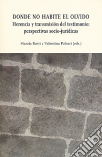 Donde no habite el olvido. Herencia y trasmisiön del testimonio: perspectivas socio-jurídicas libro di Rosti M. (cur.); Paleari V. (cur.)