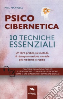 Psicocibernetica. 10 tecniche essenziali. Con Contenuto digitale per download e accesso on line libro di Maxwell Phil; Bedetti S. (cur.)