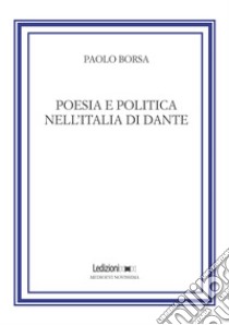 Poesia e politica nell'Italia di Dante libro di Borsa Paolo