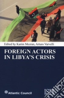 Foreign actors in Libya's crisis libro di Mezran K. (cur.); Varvelli A. (cur.)