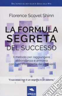 La formula segreta del successo. Il metodo per raggiungere abbondanza e armonia con l'uso intelligente del pensiero libro di Scovel Shinn Florence; Bedetti S. (cur.)