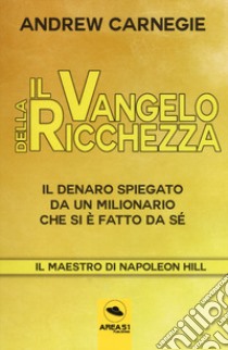 Il Vangelo della ricchezza. Il denaro spiegato da un milionario che si è fatto da sé. Con ebook libro di Carnegie Andrew