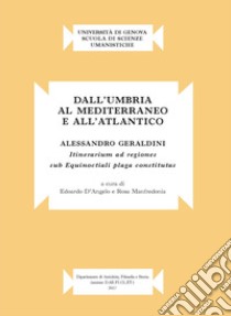 Dall'Umbria al mediterraneo e all'atlantico. Alessandro Geraldini. «Itinerarium ad regiones sub equinoctiali plaga constitutas» libro di D'Angelo E. (cur.); Manfredonia R. (cur.)