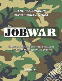 Job war. Strategie e tattiche di ricerca del lavoro nella sfida tra Millennial e Over 40 libro di Bonanomi Gianluigi; Buonaventura David