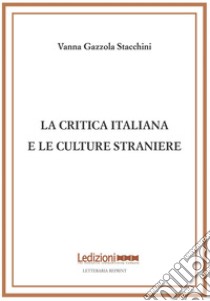 La critica italiana e le culture straniere libro di Gazzola Stacchini Vanna