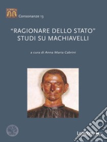 «Ragionare dello Stato». Studi su Machiavelli libro di Cabrini A. M. (cur.)