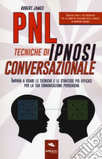 PNL. Tecniche di ipnosi conversazionale. Impara a usare le tecniche e le strategie più efficaci per la tua comunicazione persuasiva. Con Contenuto digitale per download e accesso on line libro di James Robert