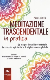 Meditazione trascendentale in pratica. La via per l'equilibrio mentale, la crescita spirituale e il miglioramento globale. Con e-book libro di Green Paul L.; Bedetti S. (cur.)