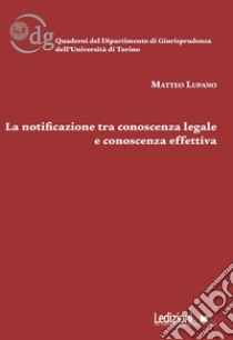 La notificazione tra conoscenza legale e conoscenza effettiva libro di Lupano Matteo