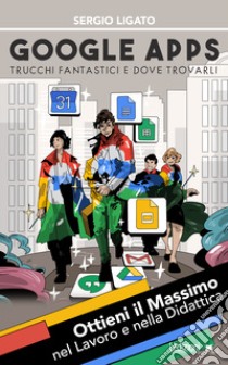 Google Apps. Trucchi fantastici e dove trovarli libro di Ligato Sergio