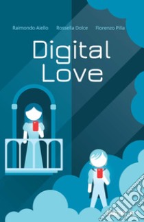 Digital love libro di Aiello Raimondo; Dolce Rossella; Pilla Fiorenzo