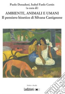 Ambiente, animali e umani. Il pensiero bioetico di Silvana Castignone libro di Donadoni P. (cur.); Fanlo Cortès I. (cur.)