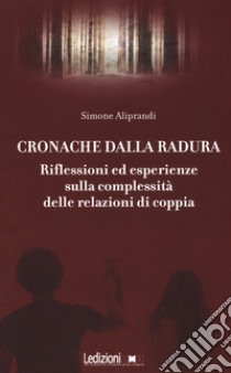 Cronache dalla radura. Riflessioni ed esperienze sulla complessità delle relazioni di coppia libro di Aliprandi Simone