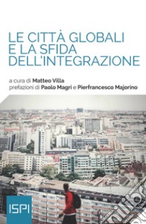 Le città globali e la sfida dell'integrazione libro di Villa M. (cur.)