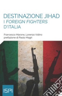 Destinazione jihad. I «foreign fighters» d'Italia libro di Marone Francesco; Vidino Lorenzo