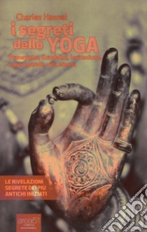 I segreti dello yoga. Pranayama, Kundalini, levitazione, corpo astrale, vita eterna. Con e-book libro di Haanel Charles; Bedetti S. (cur.)