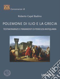 Polemone di Ilio e la Grecia. Testimonianze e frammenti di periegesi antiquaria libro di Capel Badino Roberto