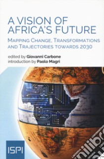 A vision of Africa's future. Mapping change, transformations and trajectories towards 2030 libro di Carbone Giovanni