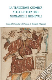 La tradizione gnomica nelle letterature germaniche medievali libro di Cometta M. (cur.); Di Venosa E. (cur.); Meregalli A. (cur.)