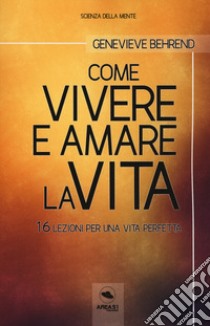 Come vivere e amare la vita. 16 lezioni per una vita perfetta. Con ebook libro di Behrend Genevieve; Bedetti S. (cur.)