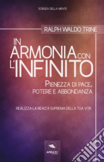 In armonia con l'infinito. Pienezza di pace, potere e abbondanza. Con ebook libro di Trine Ralph Waldo; Bedetti S. (cur.)